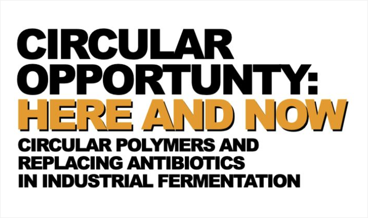 plastics recycling, circular polymers, eliminating antibiotics in fermentation plastics recycling, circular polymers, eliminating antibiotics in fermentation